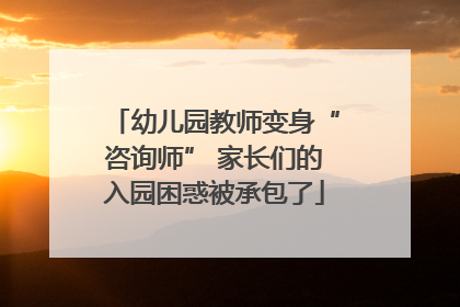 幼儿园教师变身“咨询师” 家长们的入园困惑被承包了