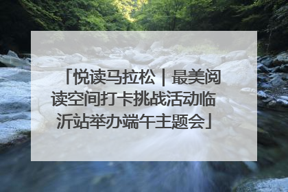 悦读马拉松｜最美阅读空间打卡挑战活动临沂站举办端午主题会