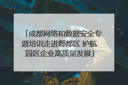 成都网络和数据安全专题培训走进郫都区 护航园区企业高质量发展