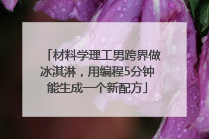 材料学理工男跨界做冰淇淋，用编程5分钟能生成一个新配方