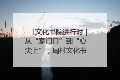 文化书院进行时｜从“家门口”到“心尖上”，周村文化书院的惠民实践