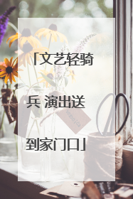 文艺轻骑兵 演出送到家门口