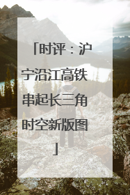 时评：沪宁沿江高铁串起长三角时空新版图