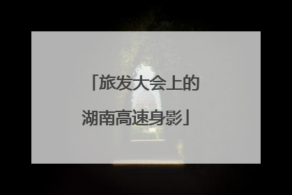 旅发大会上的湖南高速身影