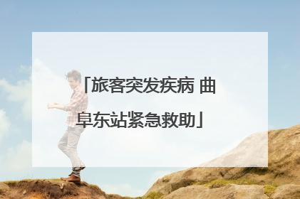 旅客突发疾病 曲阜东站紧急救助