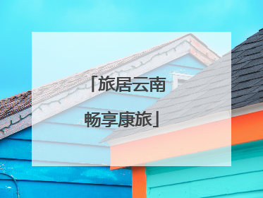 旅居云南 畅享康旅