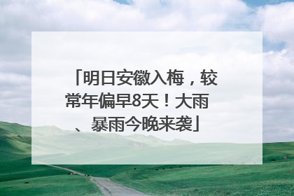 明日安徽入梅，较常年偏早8天！大雨、暴雨今晚来袭