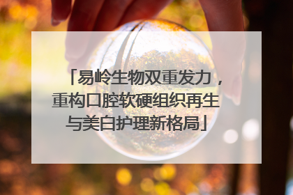 易岭生物双重发力，重构口腔软硬组织再生与美白护理新格局