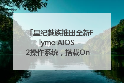 星纪魅族推出全新Flyme AIOS 2操作系统，搭载OneMind四大引擎