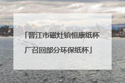 晋江市磁灶镇恒康纸杯厂召回部分环保纸杯