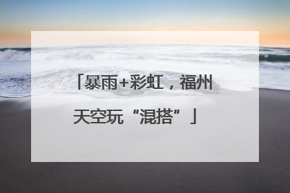 暴雨+彩虹，福州天空玩“混搭”