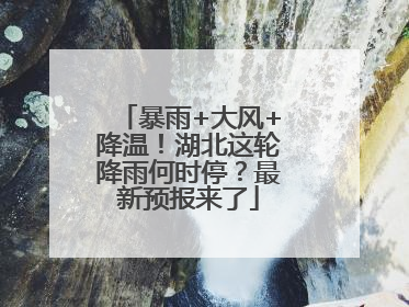 暴雨+大风+降温！湖北这轮降雨何时停？最新预报来了
