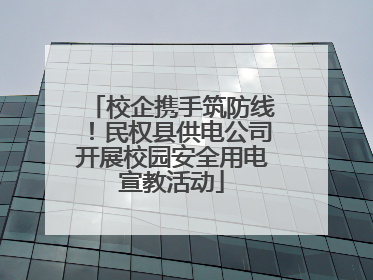 校企携手筑防线！民权县供电公司开展校园安全用电宣教活动