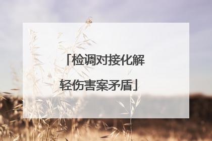 检调对接化解轻伤害案矛盾