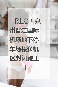 注意！泉州晋江国际机场地下停车场接送机区封闭施工