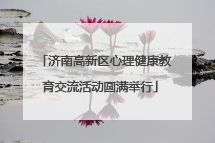 济南高新区心理健康教育交流活动圆满举行
