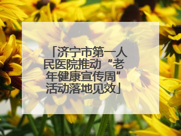 济宁市第一人民医院推动“老年健康宣传周”活动落地见效