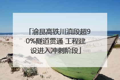 渝昆高铁川滇段超90%隧道贯通 工程建设进入冲刺阶段