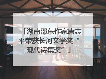 湖南邵东作家唐志平荣获长河文学奖“现代诗集奖”