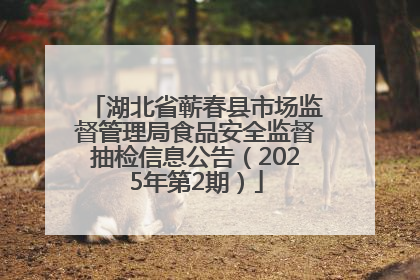 湖北省蕲春县市场监督管理局食品安全监督抽检信息公告（2025年第2期）