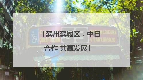 滨州滨城区：中日合作 共赢发展