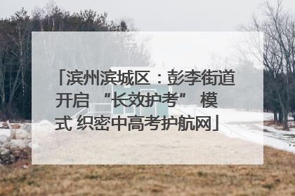 滨州滨城区：彭李街道开启 “长效护考” 模式 织密中高考护航网