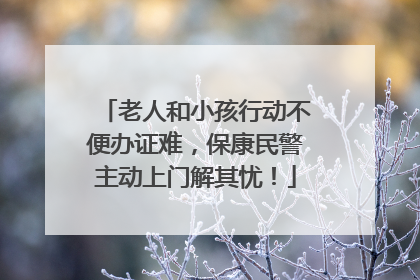 老人和小孩行动不便办证难，保康民警主动上门解其忧！
