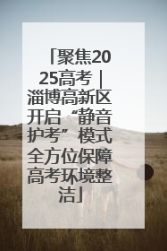 聚焦2025高考｜淄博高新区开启“静音护考”模式全方位保障高考环境整洁