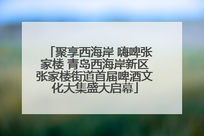 聚享西海岸 嗨啤张家楼 青岛西海岸新区张家楼街道首届啤酒文化大集盛大启幕