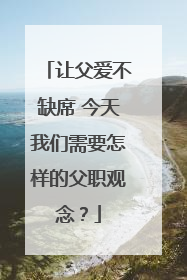 让父爱不缺席 今天我们需要怎样的父职观念？