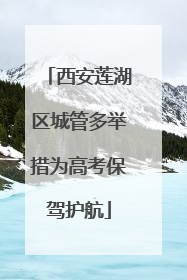 西安莲湖区城管多举措为高考保驾护航