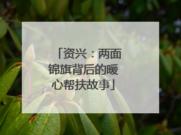 资兴：两面锦旗背后的暖心帮扶故事