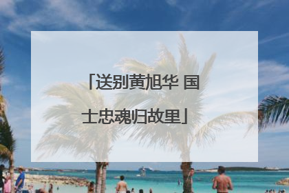 送别黄旭华 国士忠魂归故里