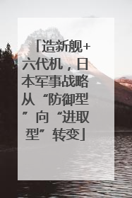 造新舰+六代机，日本军事战略从“防御型”向“进取型”转变