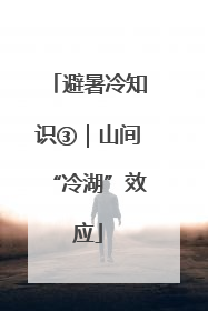 避暑冷知识③｜山间“冷湖”效应