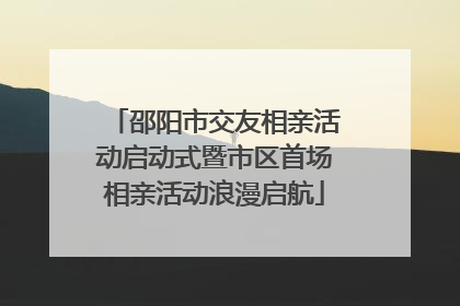 邵阳市交友相亲活动启动式暨市区首场相亲活动浪漫启航