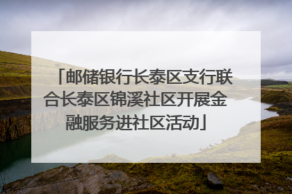 邮储银行长泰区支行联合长泰区锦溪社区开展金融服务进社区活动