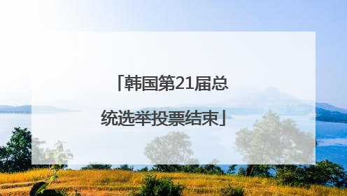 韩国第21届总统选举投票结束