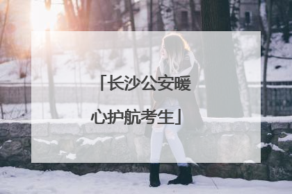 长沙公安暖心护航考生