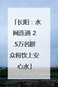 长阳：水网连通 2.5万名群众将饮上安心水