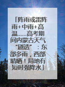 阵雨或雷阵雨+中雨+高温……高考期间内蒙古天气“剧透”：东部多雨，西部晴晒！局地有短时强降水
