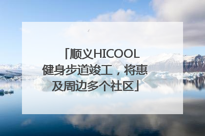 顺义HICOOL健身步道竣工，将惠及周边多个社区