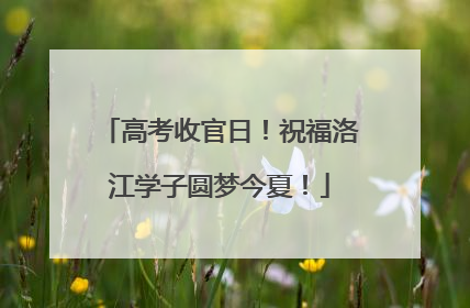 高考收官日!祝福洛江学子圆梦今夏!