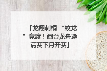 龙翔刺桐 “蛟龙”竞渡！闽台龙舟邀请赛下月开赛