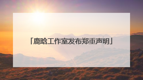 鹿晗工作室发布郑重声明