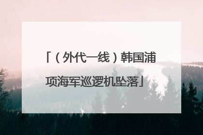 （外代一线）韩国浦项海军巡逻机坠落