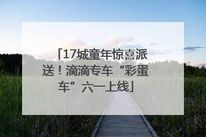 17城童年惊喜派送！滴滴专车“彩蛋车”六一上线