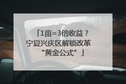 1亩=3倍收益？宁夏兴庆区解锁改革“黄金公式”