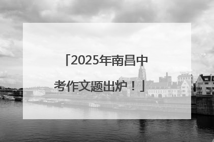 2025年南昌中考作文题出炉！