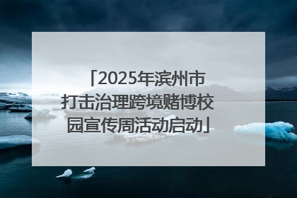 2025年滨州市打击治理跨境赌博校园宣传周活动启动